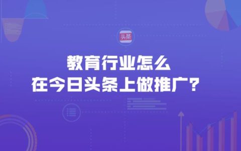 教育行业怎么在今日头条上做推广？一般要多少费用？