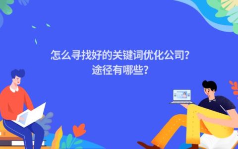 好的关键词优化公司怎么找？途径有哪些？