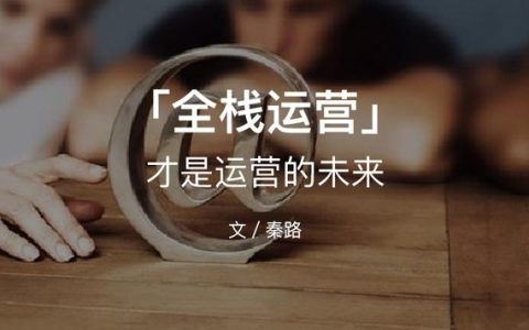 教你全栈运营（才是运营的未来）。