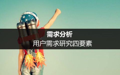 教你用户需求分析：用户需求研究四要素。